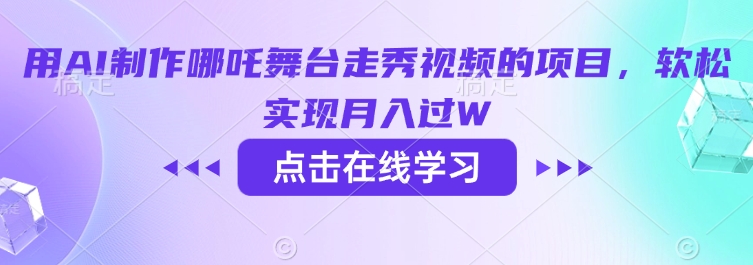 用AI制作哪吒舞台走秀视频的项目，软松实现月入过W_中创网,自媒体短视频教学_网创项目_网络创业无忧资源网