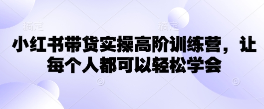 小红书带货实操高阶训练营，让每个人都可以轻松学会_中创网,自媒体短视频教学_网创项目_网络创业无忧资源网