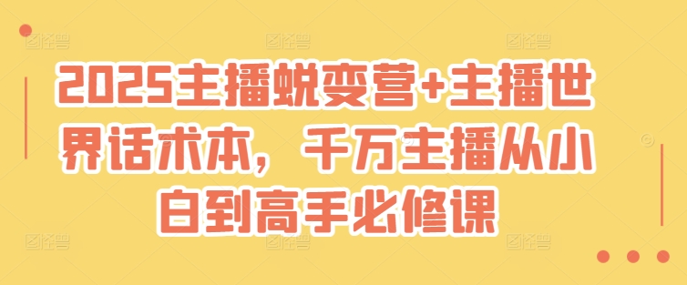 2025主播蜕变营+主播世界话术本，千万主播从小白到高手必修课_中创网,自媒体短视频教学_网创项目_网络创业无忧资源网