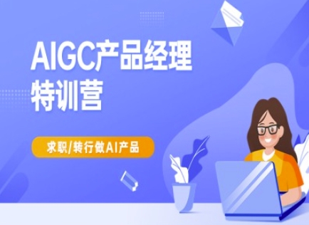 AIGC产品经理特训营-产品经理较教程，求职转行做AI产品_中创网,自媒体短视频教学_网创项目_网络创业无忧资源网