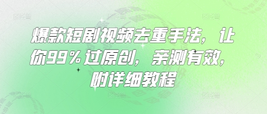 爆款短剧视频去重手法，让你99%过原创，亲测有效，附详细教程_中创网,自媒体短视频教学_网创项目_网络创业无忧资源网