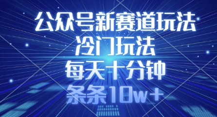 公众号新赛道玩法，冷门玩法，每天十分钟，条条10w+_中创网,自媒体短视频教学_网创项目_网络创业无忧资源网