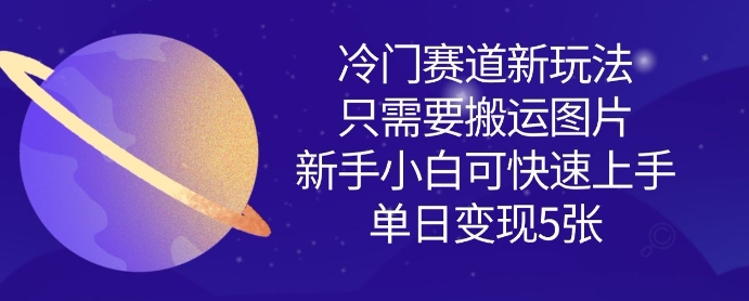 冷门赛道新玩法，只需要搬运图片，新手小白可快速上手，单日变现多张_中创网,自媒体短视频教学_网创项目_网络创业无忧资源网