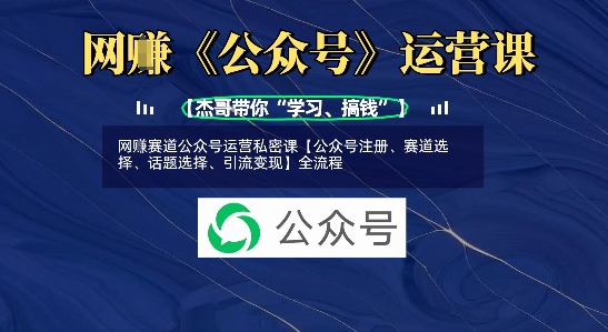 网创赛道公众号运营私密课【公众号注册、赛道选择、话题选择、引流变现】全流程_中创网,自媒体短视频教学_网创项目_网络创业无忧资源网