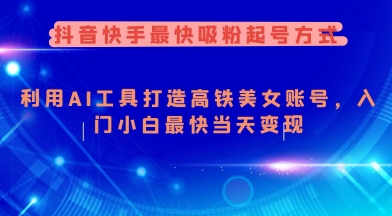 抖音快手最快吸粉起号方式，利用AI工具打造美女账号，入门小白最快当天变现_中创网,自媒体短视频教学_网创项目_网络创业无忧资源网