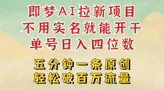 2025抖音新项目，即梦AI拉新，不用实名就能做，几分钟一条原创作品，全职干单日收益突破四位数_中创网,自媒体短视频教学_网创项目_网络创业无忧资源网