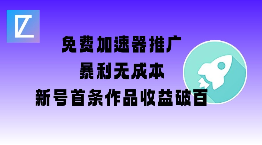 免费加速器推广项目_新号首条作品收益破百【图文+视频+2w字教程】_中创网,自媒体短视频教学_网创项目_网络创业无忧资源网