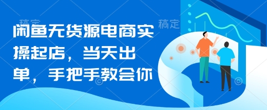 闲鱼无货源电商实操起店，当天出单，手把手教会你_中创网,自媒体短视频教学_网创项目_网络创业无忧资源网