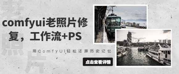 comfyui老照片修复，工作流+PS，用ComfyUI轻松还原历史记忆_中创网,自媒体短视频教学_网创项目_网络创业无忧资源网