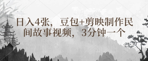 豆包+剪映制作民间故事视频，3分钟一个，日入4张_中创网,自媒体短视频教学_网创项目_网络创业无忧资源网