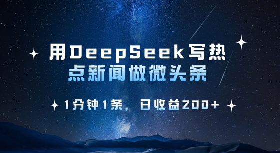 用DeepSeek写热点微头条，1分钟1条，日收益2张_中创网,自媒体短视频教学_网创项目_网络创业无忧资源网