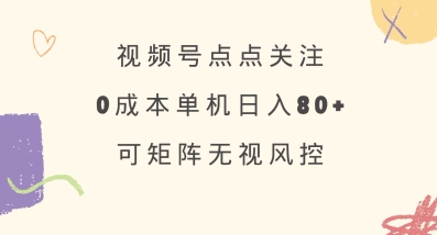 视频号点点关注，0成本单号80+，可矩阵，绿色正规，长期稳定【揭秘】_中创网,自媒体短视频教学_网创项目_网络创业无忧资源网