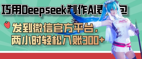 巧用Deepseek制作AI表情包，发到微信官方平台，两小时轻松入账3张+_中创网,自媒体短视频教学_网创项目_网络创业无忧资源网