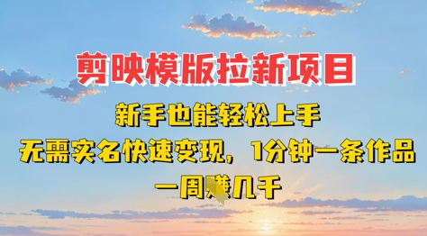 剪映模板拉新项目：新手也能轻松上手，无需实名，快速变现，一分钟一条作品，一周挣几k_中创网,自媒体短视频教学_网创项目_网络创业无忧资源网
