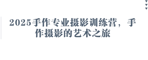 2025手作专业摄影训练营，手作摄影的艺术之旅_中创网,自媒体短视频教学_网创项目_网络创业无忧资源网