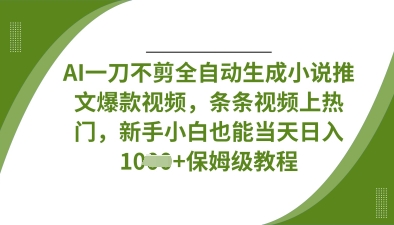 AI一刀不剪全自动生成小说推文爆款视频，条条视频上热门，新手小白也能当天日入数张_中创网,自媒体短视频教学_网创项目_网络创业无忧资源网