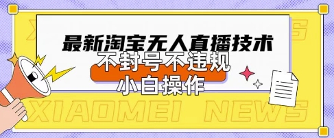 2025年淘宝无人直播带货10.0.全新技术，不违规，不封号，纯小白操作，日入数张【揭秘】_中创网,自媒体短视频教学_网创项目_网络创业无忧资源网