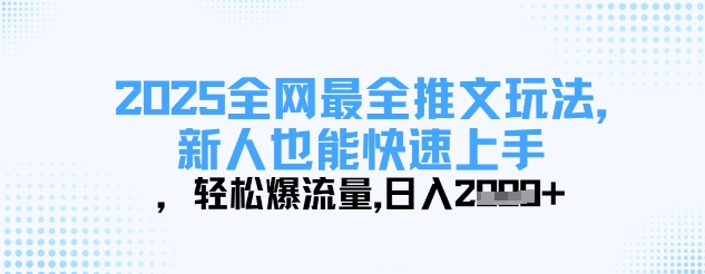 2025全网最全推文玩法，新人也能快速上手，轻松爆流量，日入多张_中创网,自媒体短视频教学_网创项目_网络创业无忧资源网