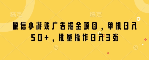 微信小游戏广告掘金项目，单机日入50+，批量操作日入3张_中创网,自媒体短视频教学_网创项目_网络创业无忧资源网