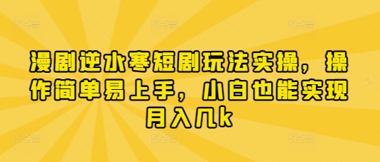 漫剧逆水寒短剧玩法实操，操作简单易上手，小白也能实现月入几k_中创网,自媒体短视频教学_网创项目_网络创业无忧资源网