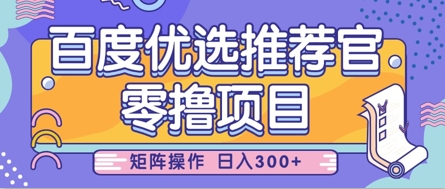 零撸小项目，百度优选推荐官，简单好操作，小白也可轻松上手，矩阵操作，日入3张_中创网,自媒体短视频教学_网创项目_网络创业无忧资源网