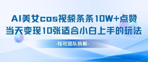 AI剑与美女cos视频，条条10W+点赞，当天变现多张，适合小白上手的好玩法_中创网,自媒体短视频教学_网创项目_网络创业无忧资源网