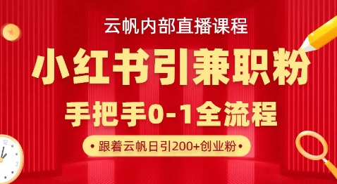 云帆内部直播课，小红书引流兼职粉教程，日引500+月变现过W_中创网,自媒体短视频教学_网创项目_网络创业无忧资源网