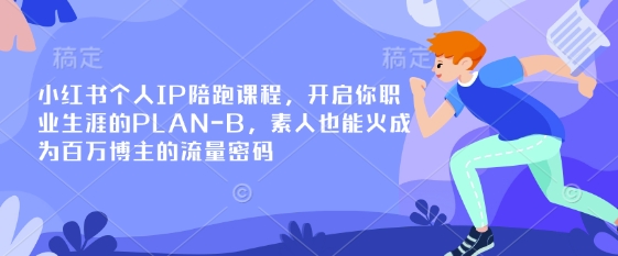 小红书个人IP陪跑课程，开启你职业生涯的PLAN-B，素人也能火成为百万博主的流量密码_中创网,自媒体短视频教学_网创项目_网络创业无忧资源网
