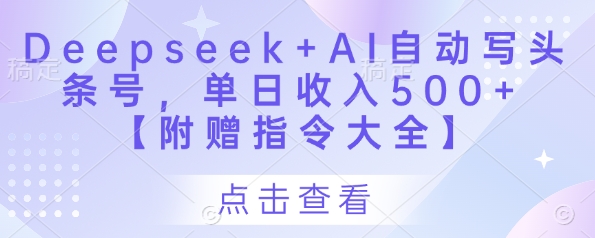 Deepseek+AI自动写头条号，单日收入500+ 【附赠指令大全】_中创网,自媒体短视频教学_网创项目_网络创业无忧资源网