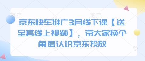 京东快车推广3月线下课【送全套线上视频】，带大家换个角度认识京东投放_中创网,自媒体短视频教学_网创项目_网络创业无忧资源网