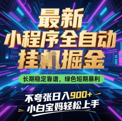 最新小程序全自动挂G掘金，长期稳定靠谱，绿色短期暴利不夸张日入9张，小白宝妈轻松上手【揭秘】_中创网,自媒体短视频教学_网创项目_网络创业无忧资源网