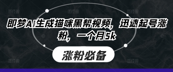 即梦AI生成猫咪黑帮视频，迅速起号涨粉，一个月5k_中创网,自媒体短视频教学_网创项目_网络创业无忧资源网