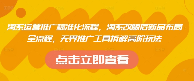 淘系运营推广标准化流程，​淘系改版后新品布局全流程，无界推广工具拆解高阶玩法_中创网,自媒体短视频教学_网创项目_网络创业无忧资源网