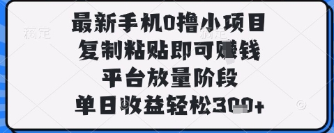 最新手机0撸小项目，复制粘贴即可挣钱，平台放量阶段，单日收益轻松3张+【揭秘】_中创网,自媒体短视频教学_网创项目_网络创业无忧资源网