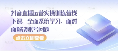 抖音直播运营实操训练营线下课，全面系统学习，面对面解决账号问题_中创网,自媒体短视频教学_网创项目_网络创业无忧资源网
