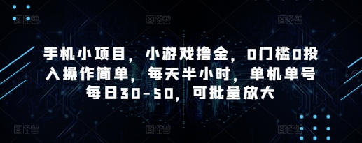 手机小项目，小游戏撸金，0门槛0投入操作简单，每天半小时，单机单号每日30-50，可批量放大_中创网,自媒体短视频教学_网创项目_网络创业无忧资源网