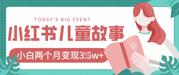 小红书AI儿童故事绘本项目，20条作品变现过1w+_中创网,自媒体短视频教学_网创项目_网络创业无忧资源网