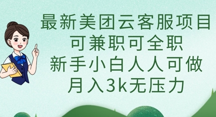 最新美团云客服项目，可兼职可全职，新手小白人人可做，月入3k无压力_中创网,自媒体短视频教学_网创项目_网络创业无忧资源网
