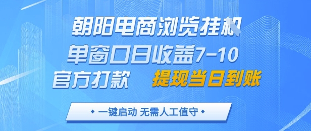 朝阳电商浏览挂G，单窗口日收益7-10，官方打款，单日提现到账，支持手机电脑【揭秘】_中创网,自媒体短视频教学_网创项目_网络创业无忧资源网