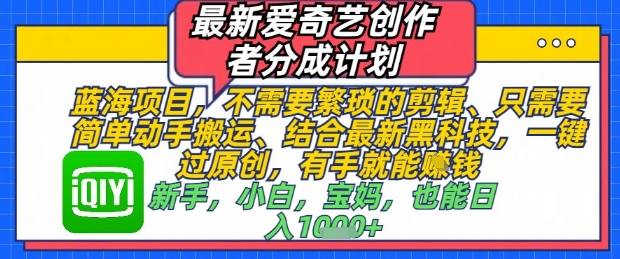 最新爱奇艺创作者分成计划，不需要繁琐的剪辑，只需要简单动手搬运，一键过原创，有手就能做_中创网,自媒体短视频教学_网创项目_网络创业无忧资源网