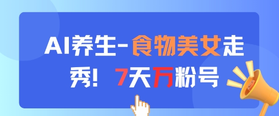 AI养生新玩法，食物美女走秀，7天万粉号_中创网,自媒体短视频教学_网创项目_网络创业无忧资源网