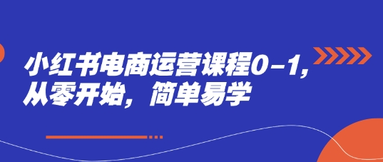 小红书电商运营课程0-1，从零开始，简单易学_中创网,自媒体短视频教学_网创项目_网络创业无忧资源网