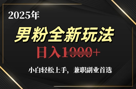 2025年男粉全新玩法，小白轻松上手，兼职副业首选，轻轻松松日入1k+_中创网,自媒体短视频教学_网创项目_网络创业无忧资源网