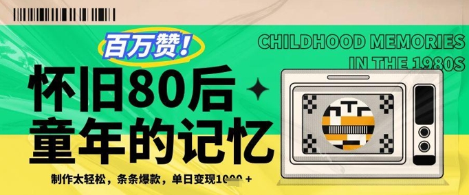 百万赞！利用复刻80年代童年回忆杀，条条爆款，单日变现几张_中创网,自媒体短视频教学_网创项目_网络创业无忧资源网