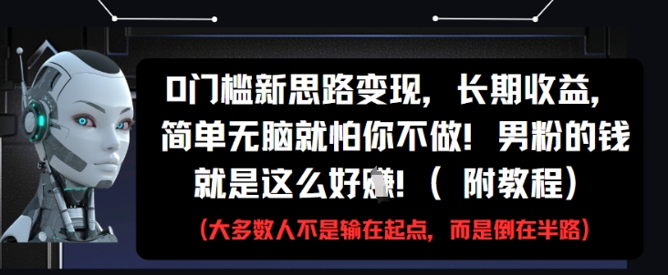 0门槛新思路变现，长期收益，简单无脑就怕你不做，男粉的钱就是这么好挣(附教程)_中创网,自媒体短视频教学_网创项目_网络创业无忧资源网