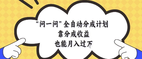 问一问全自动分成计划，靠分成收益也能月入过1W【揭秘】_中创网,自媒体短视频教学_网创项目_网络创业无忧资源网