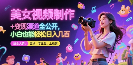 美女视频制作 + 变现渠道全公开，小白也能轻松日入几张【揭秘】_中创网,自媒体短视频教学_网创项目_网络创业无忧资源网