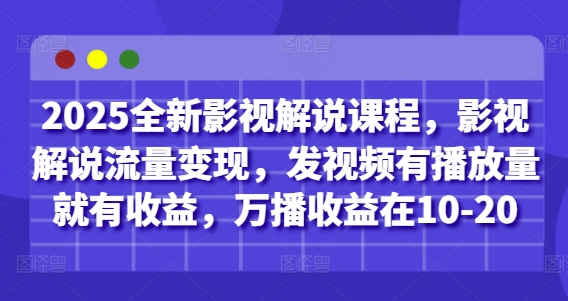 2025全新影视解说课程，影视解说流量变现，发视频有播放量就有收益，万播收益在10-20_中创网,自媒体短视频教学_网创项目_网络创业无忧资源网
