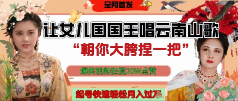 让女儿国国王开口唱云南山歌“朝你大胯捏一把”，爆笑视频狂揽点赞20W点赞，熟练后起号快轻松月入过W_中创网,自媒体短视频教学_网创项目_网络创业无忧资源网