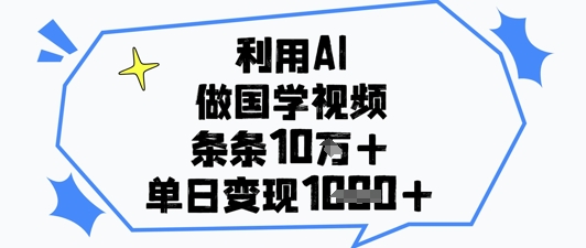 利用AI做国学视频，条条点赞10w+，单日变现1k+_中创网,自媒体短视频教学_网创项目_网络创业无忧资源网